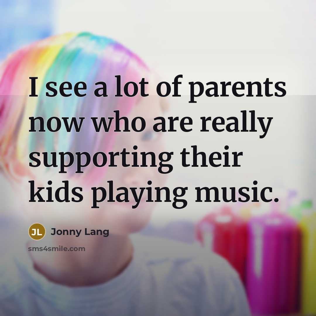 “I see a lot of parents now who are really…” quote by Jonny Lang
