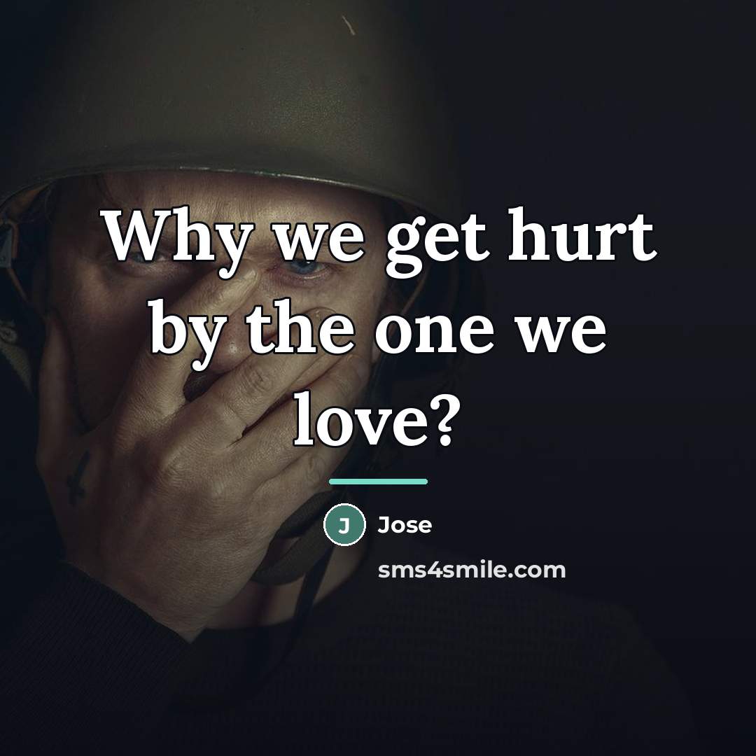 “Why we get hurt by the one we love?…” quote by Jose