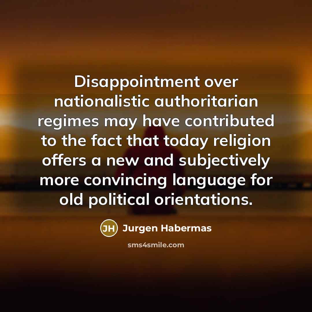 “Disappointment over nationalistic authoritarian regimes may have contributed to the…” quote by Jurgen Habermas