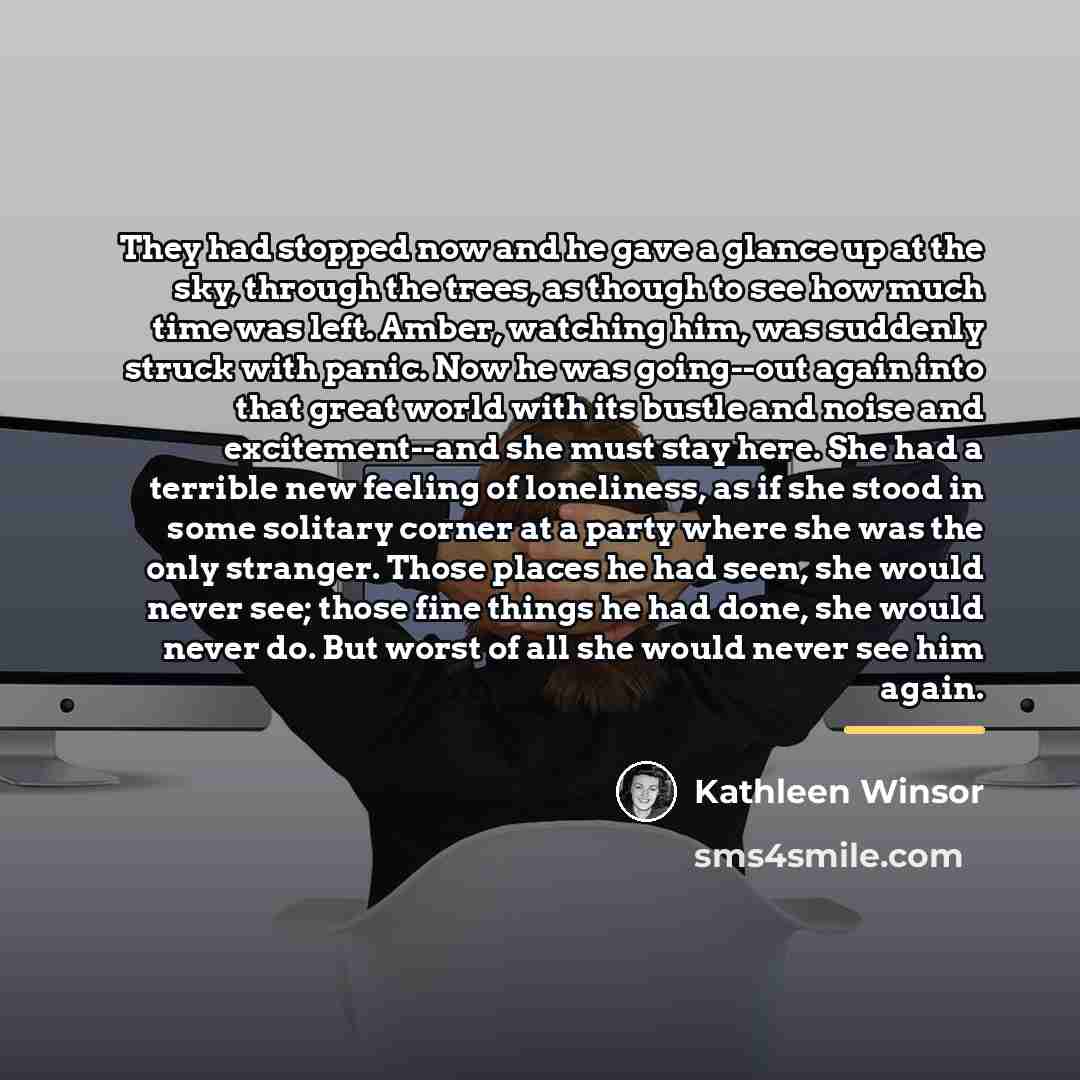“They had stopped now and he gave a glance up…” quote by Kathleen Winsor