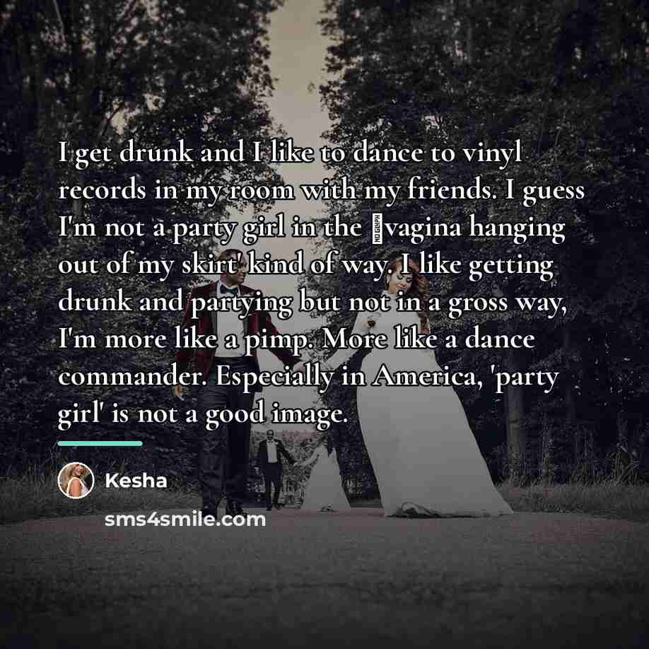 “I get drunk and I like to dance to vinyl…” quote by Kesha