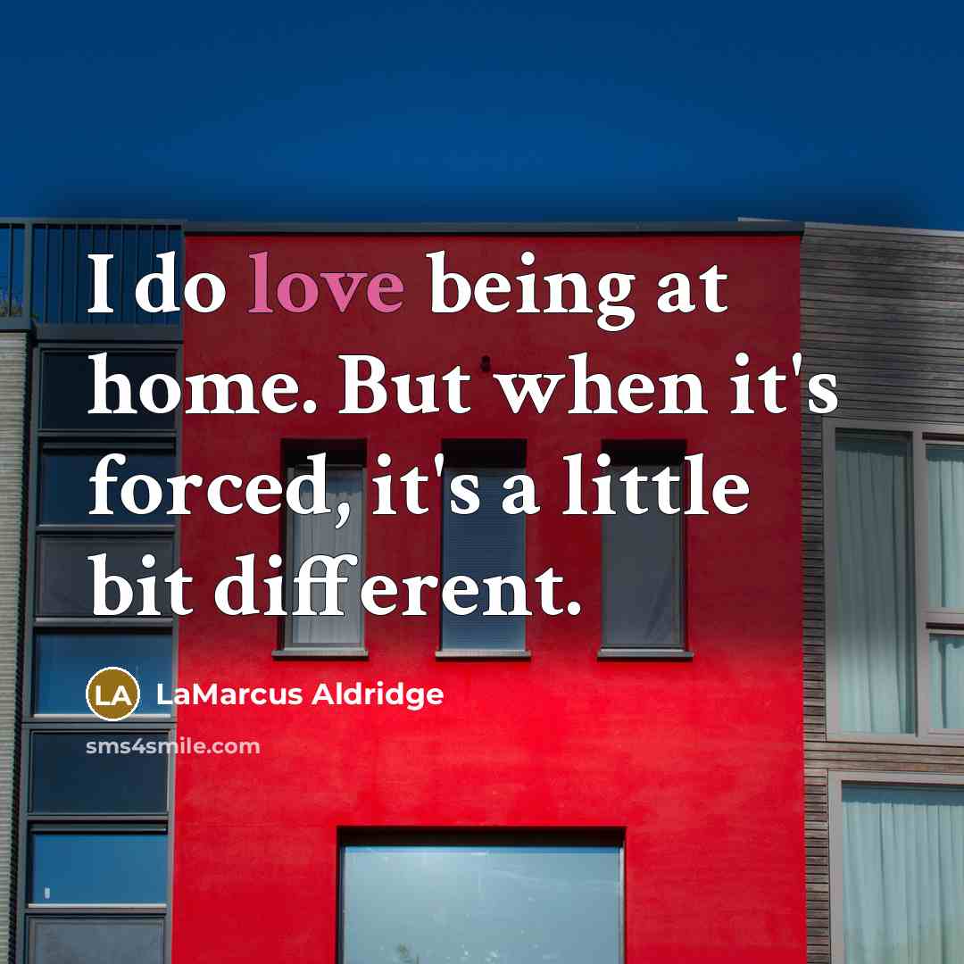 “I do love being at home. But when it's forced,…” quote by LaMarcus Aldridge