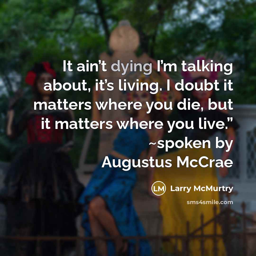 “It ain’t dying I’m talking about, it’s living. I doubt…” quote by Larry McMurtry