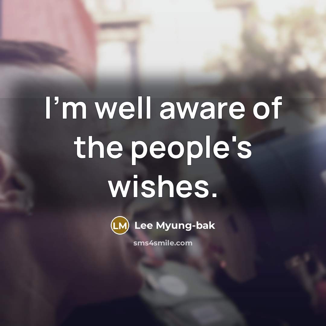 “I'm well aware of the people's wishes.…” quote by Lee Myung-bak