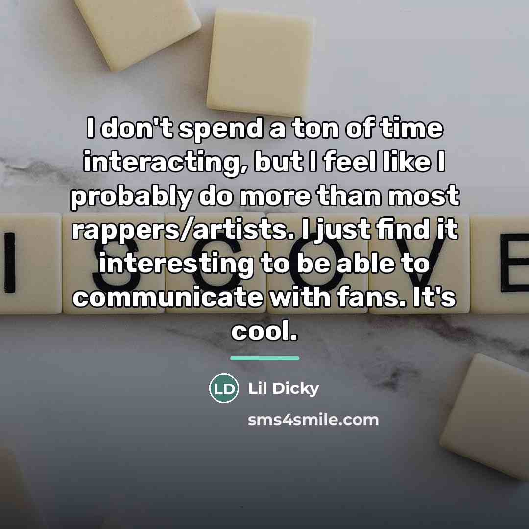 “I don't spend a ton of time interacting, but I…” quote by Lil Dicky