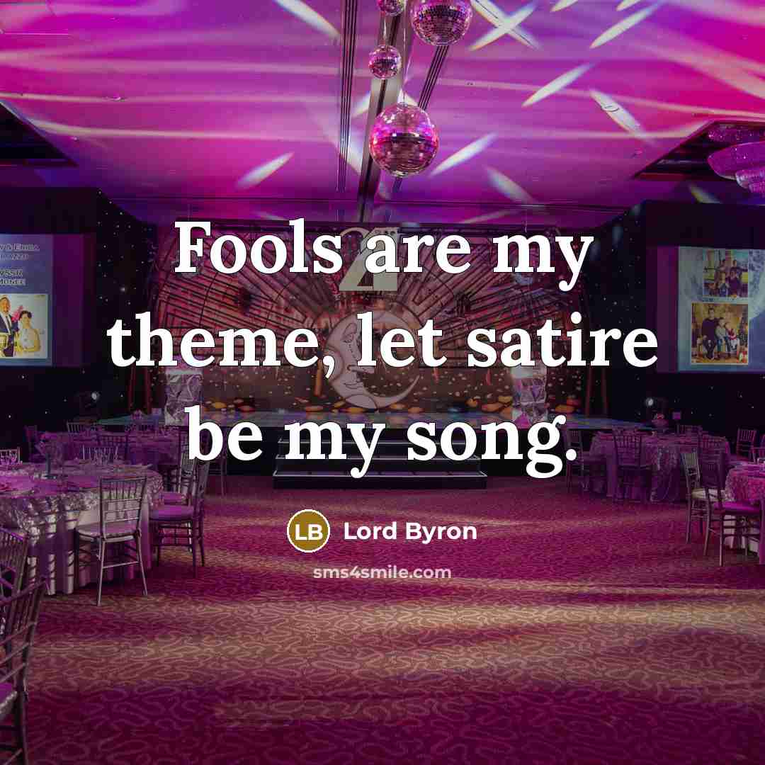 “Fools are my theme, let satire be my song.…” quote by Lord Byron