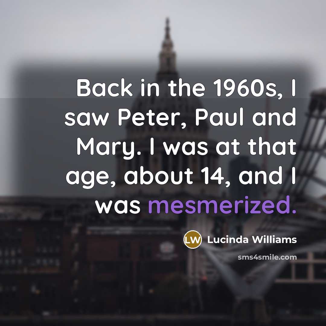 “Back in the 1960s, I saw Peter, Paul and Mary.…” quote by Lucinda Williams