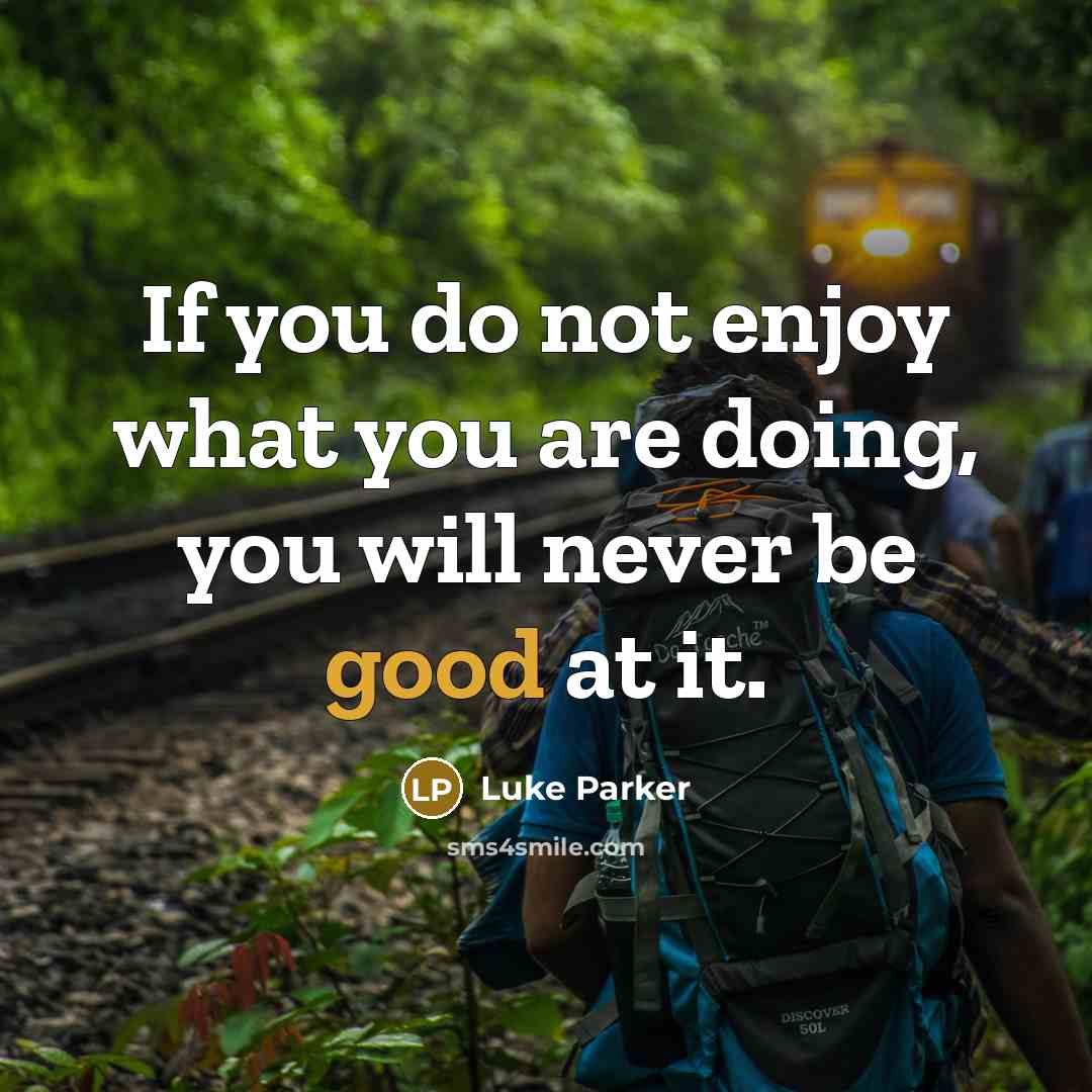 “If you do not enjoy what you are doing, you…” quote by Luke Parker