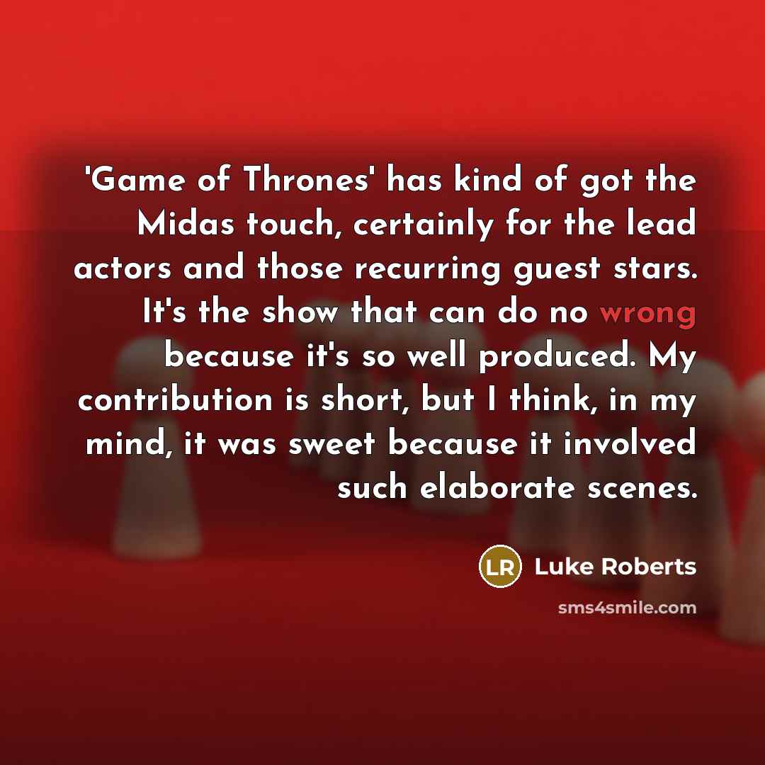 “'Game of Thrones' has kind of got the Midas touch,…” quote by Luke Roberts