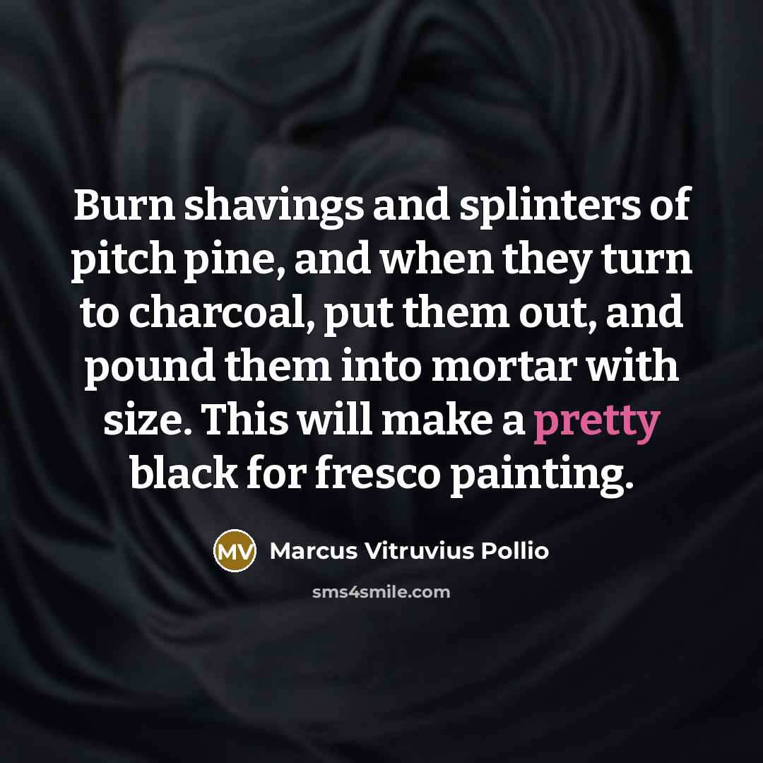 “Burn shavings and splinters of pitch pine, and when they…” quote by Marcus Vitruvius Pollio