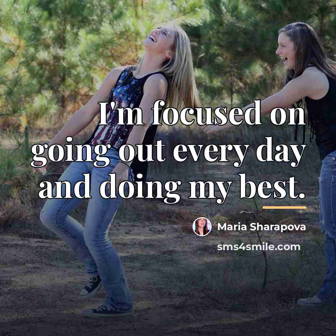 “I'm focused on going out every day and doing my…” quote by Maria Sharapova