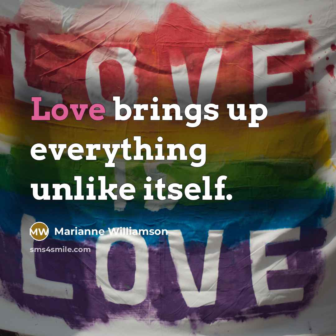“Love brings up everything unlike itself.…” quote by Marianne Williamson
