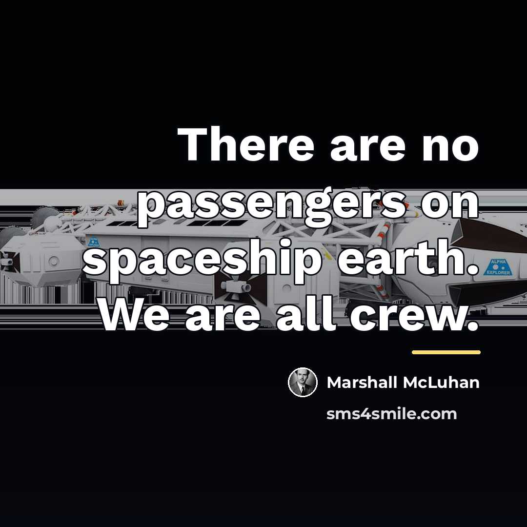 “There are no passengers on spaceship earth. We are all…” quote by Marshall McLuhan