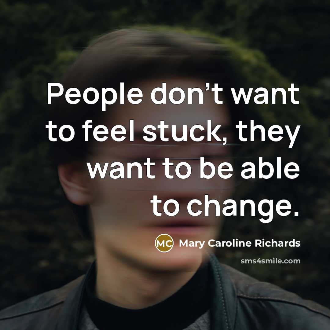 “People don't want to feel stuck, they want to be…” quote by Mary Caroline Richards
