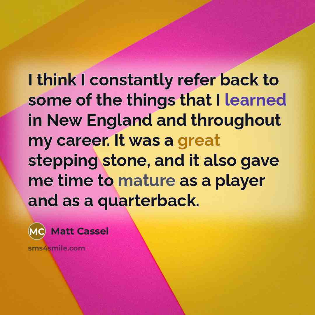 “I think I constantly refer back to some of the…” quote by Matt Cassel