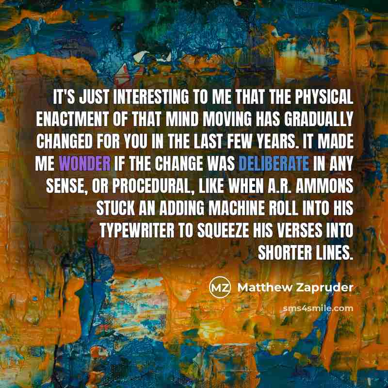 “It's just interesting to me that the physical enactment of…” quote by Matthew Zapruder