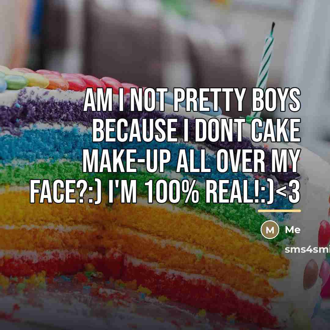 “Am I not pretty boys because I dont cake make-up…” quote by Me
