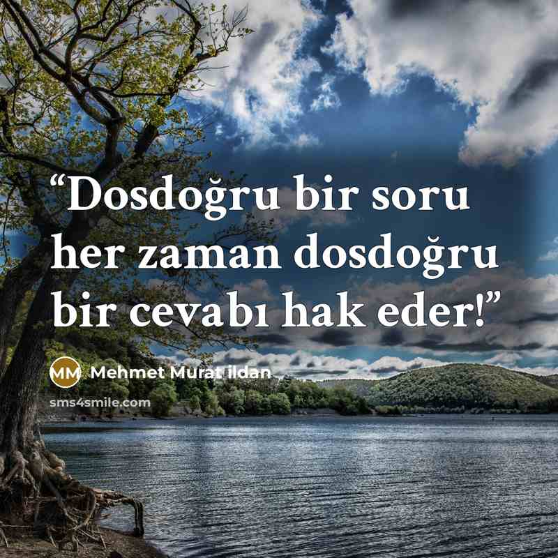 “Dosdoğru bir soru her zaman dosdoğru bir cevabı hak eder!” quote by Mehmet Murat ildan