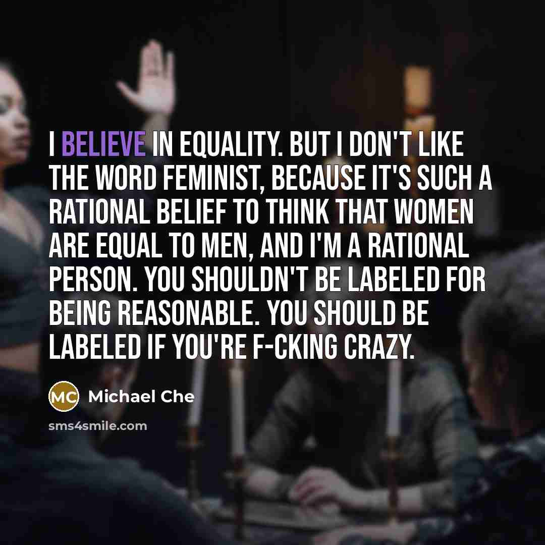 “I believe in equality. But I don't like the word…” quote by Michael Che