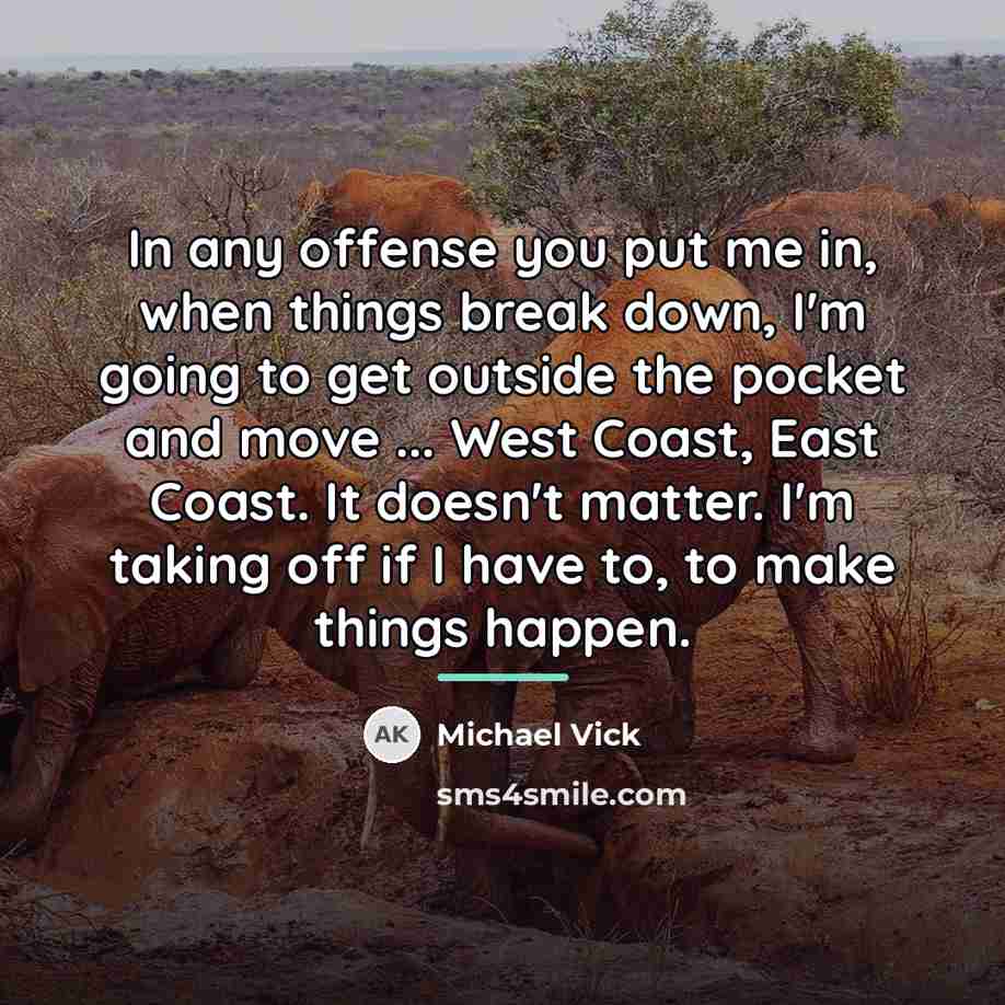 “In any offense you put me in, when things break…” quote by Michael Vick