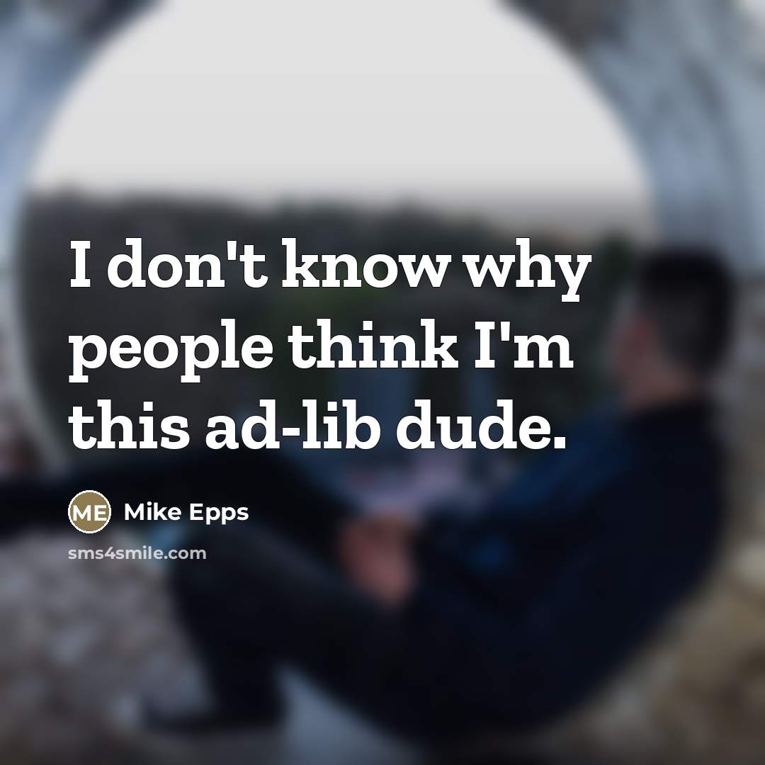 “I don't know why people think I'm this ad-lib dude.…” quote by Mike Epps