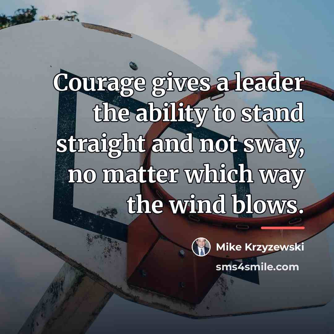 “Courage gives a leader the ability to stand straight and…” quote by Mike Krzyzewski