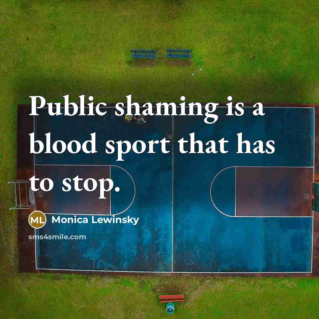 “Public shaming is a blood sport that has to stop.…” quote by Monica Lewinsky