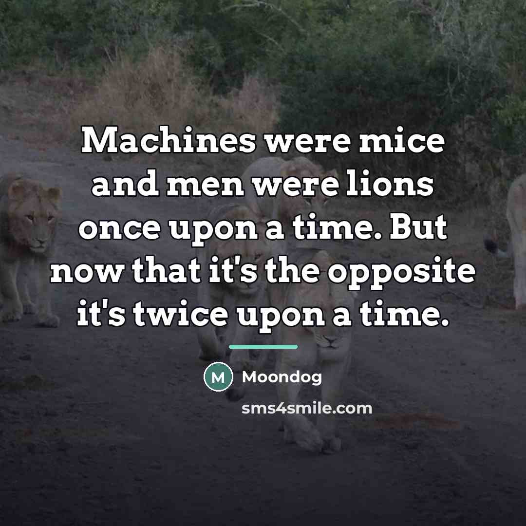 “Machines were mice and men were lions once upon a…” quote by Moondog