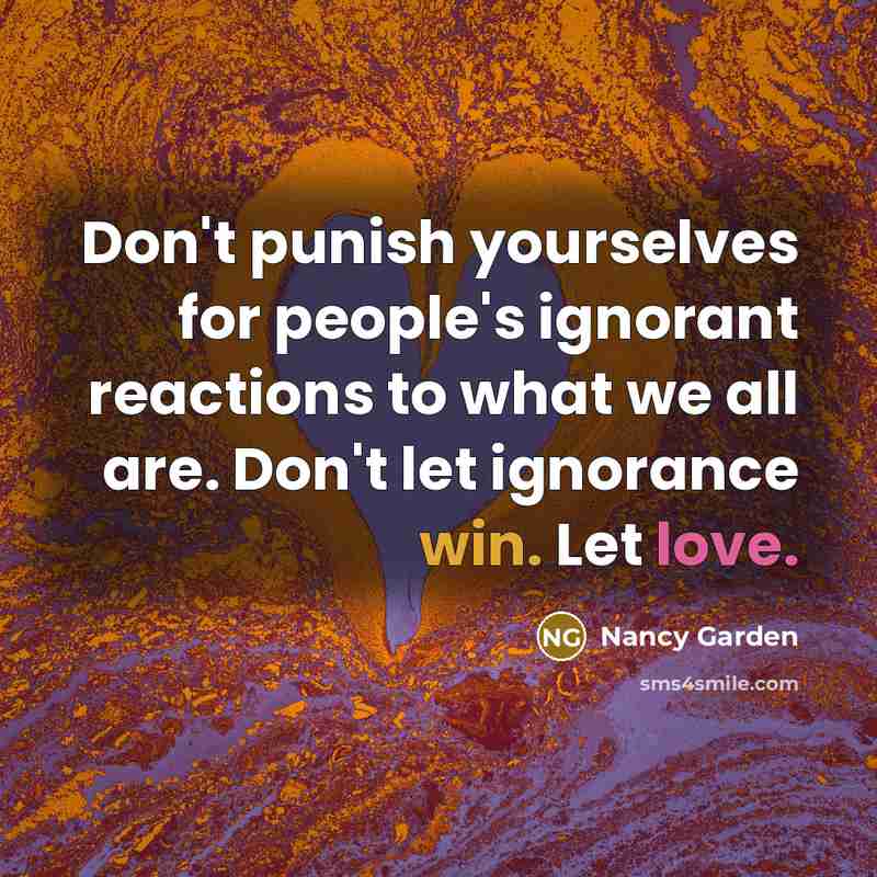 “Don't punish yourselves for people's ignorant reactions to what we…” quote by Nancy Garden