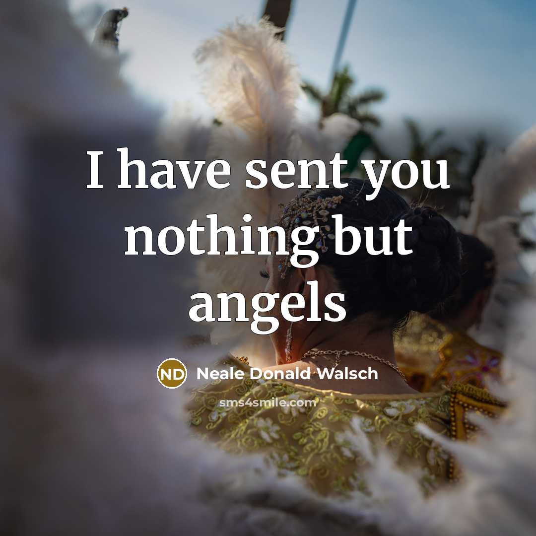 “I have sent you nothing but angels…” quote by Neale Donald Walsch