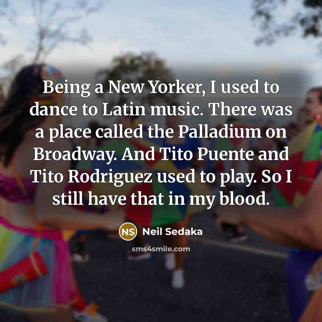 “Being a New Yorker, I used to dance to Latin…” quote by Neil Sedaka