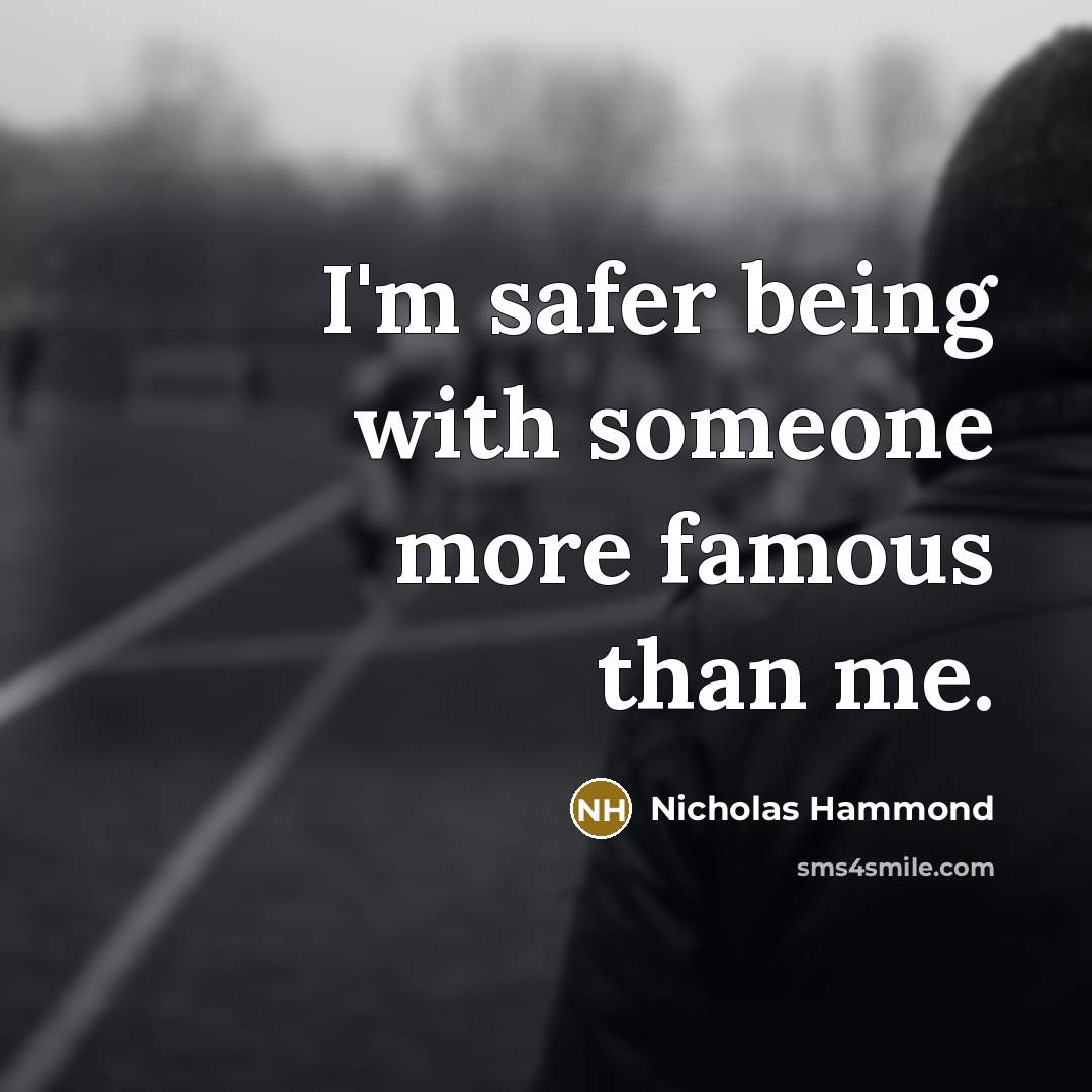 “I'm safer being with someone more famous than me.…” quote by Nicholas Hammond