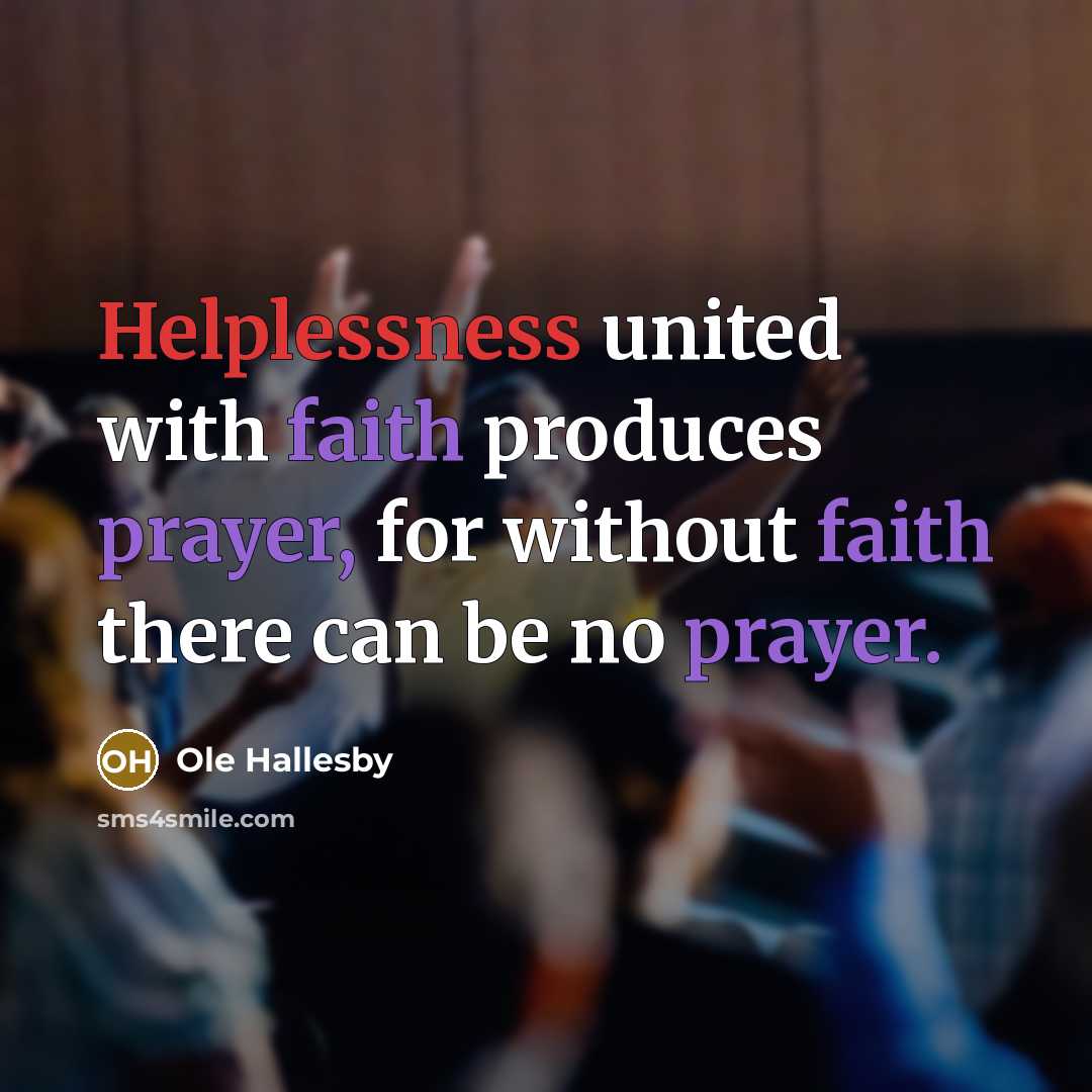 “Helplessness united with faith produces prayer, for without faith there…” quote by Ole Hallesby