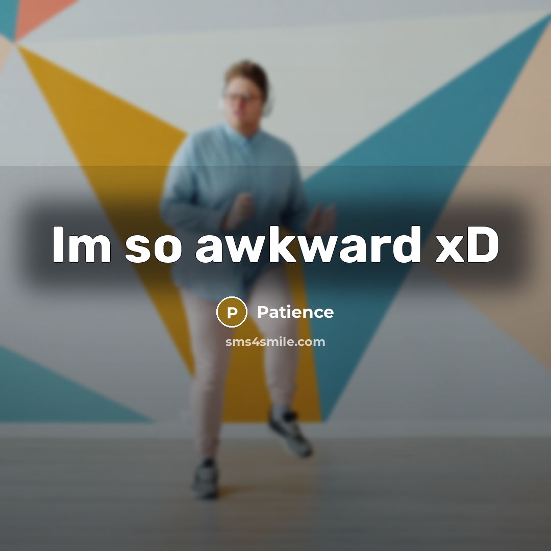 “Im so awkward xD” quote by Patience