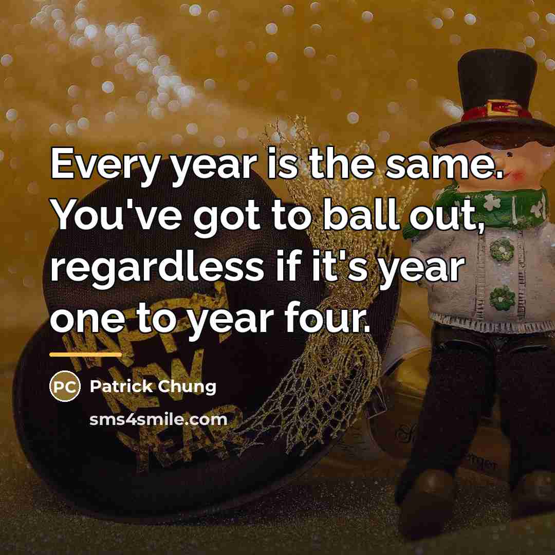 “Every year is the same. You've got to ball out,…” quote by Patrick Chung