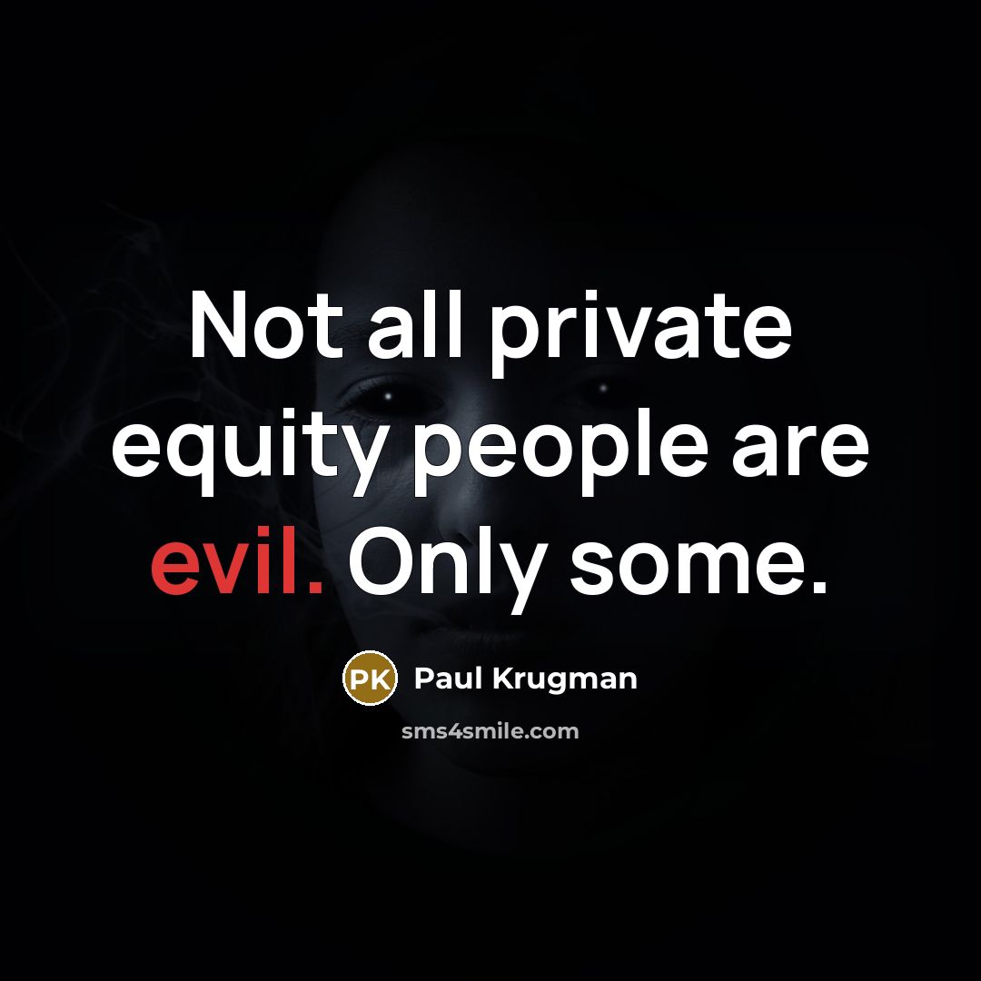 “Not all private equity people are evil. Only some.” quote by Paul Krugman