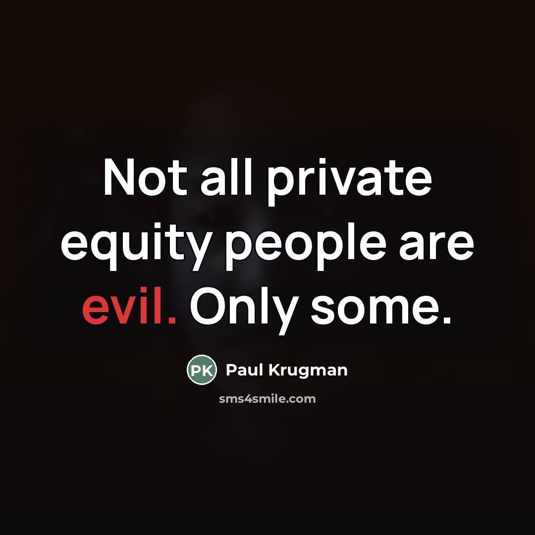 “Not all private equity people are evil. Only some.…” quote by Paul Krugman