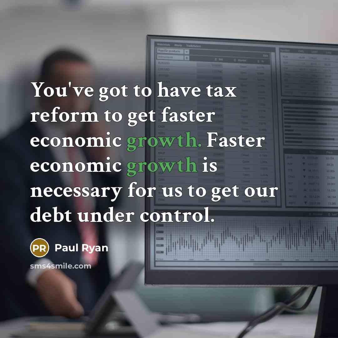 “You've got to have tax reform to get faster economic…” quote by Paul Ryan