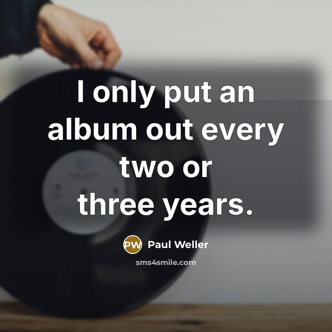 “I only put an album out every two or three…” quote by Paul Weller