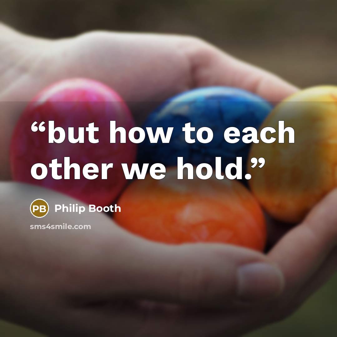 “but how to each other we hold.” quote by Philip Booth