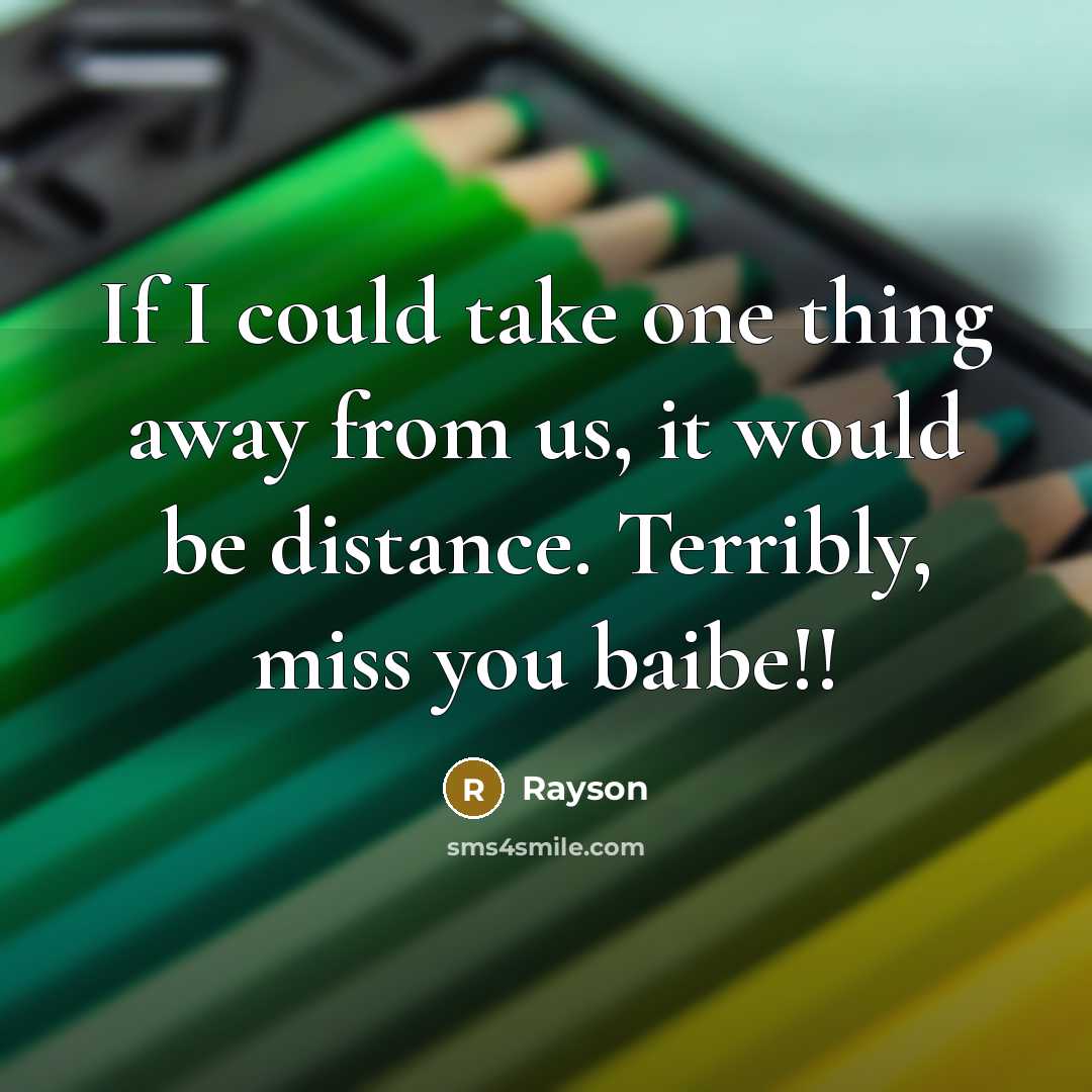 “If I could take one thing away from us, it would be distance. Terribly, miss you baibe!!” quote by Rayson