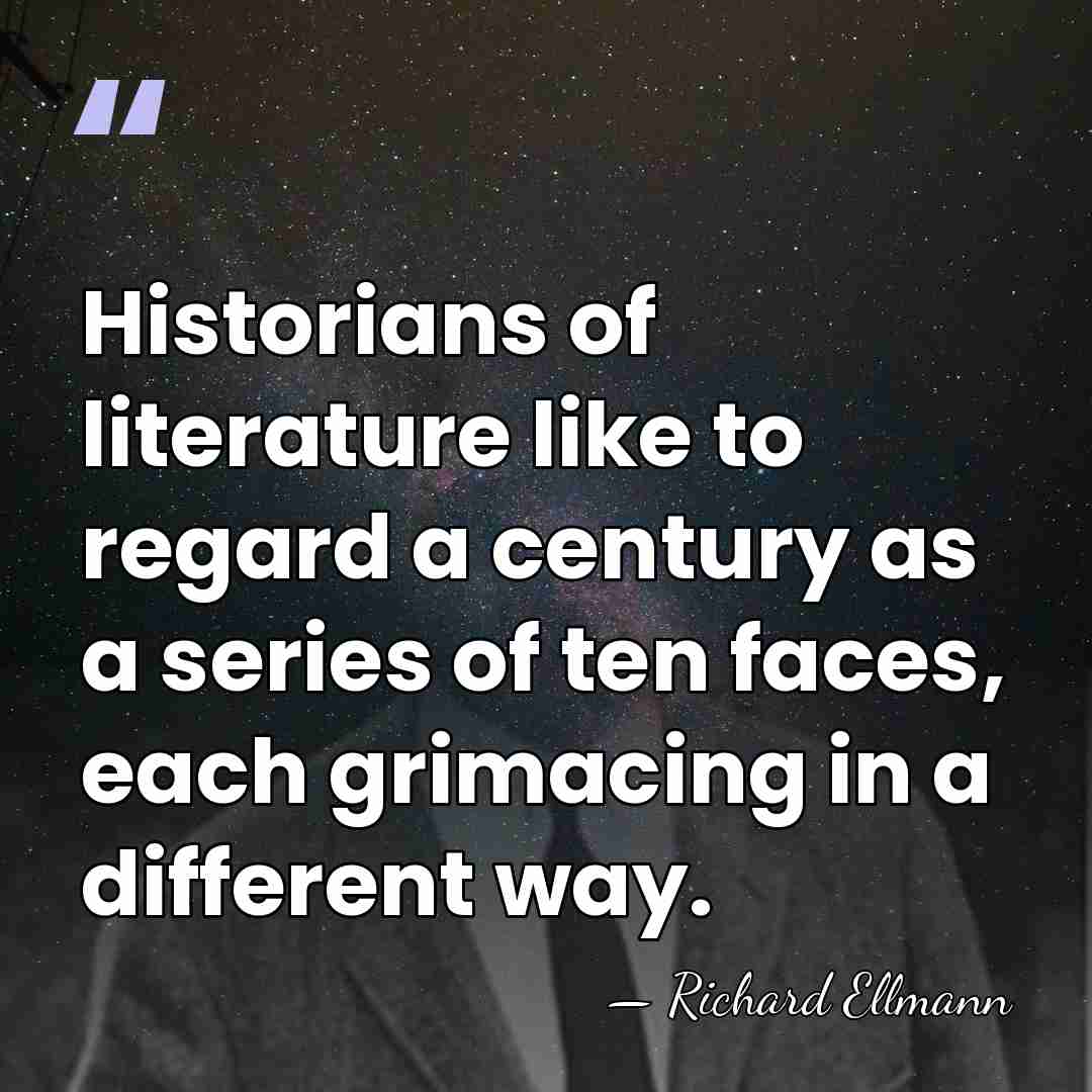 Historians of literature like to regard a century as a series of&hellip; - Richard Ellmann