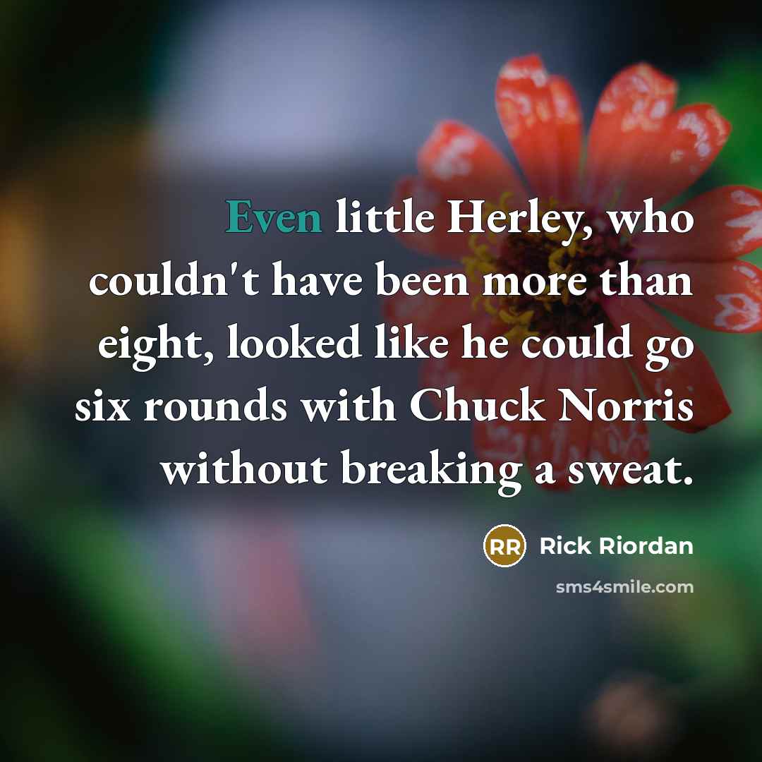 “Even little Herley, who couldn't have been more than eight,…” quote by Rick Riordan