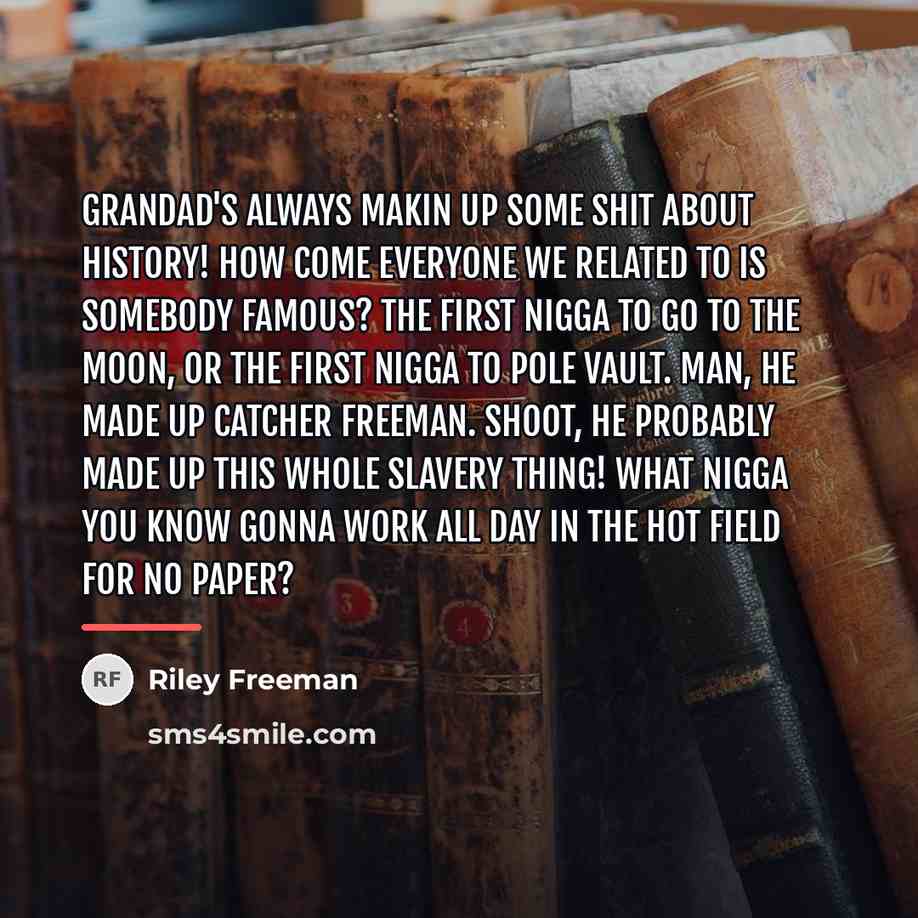 “Grandad's always makin up some shit about history! How come…” quote by Riley Freeman