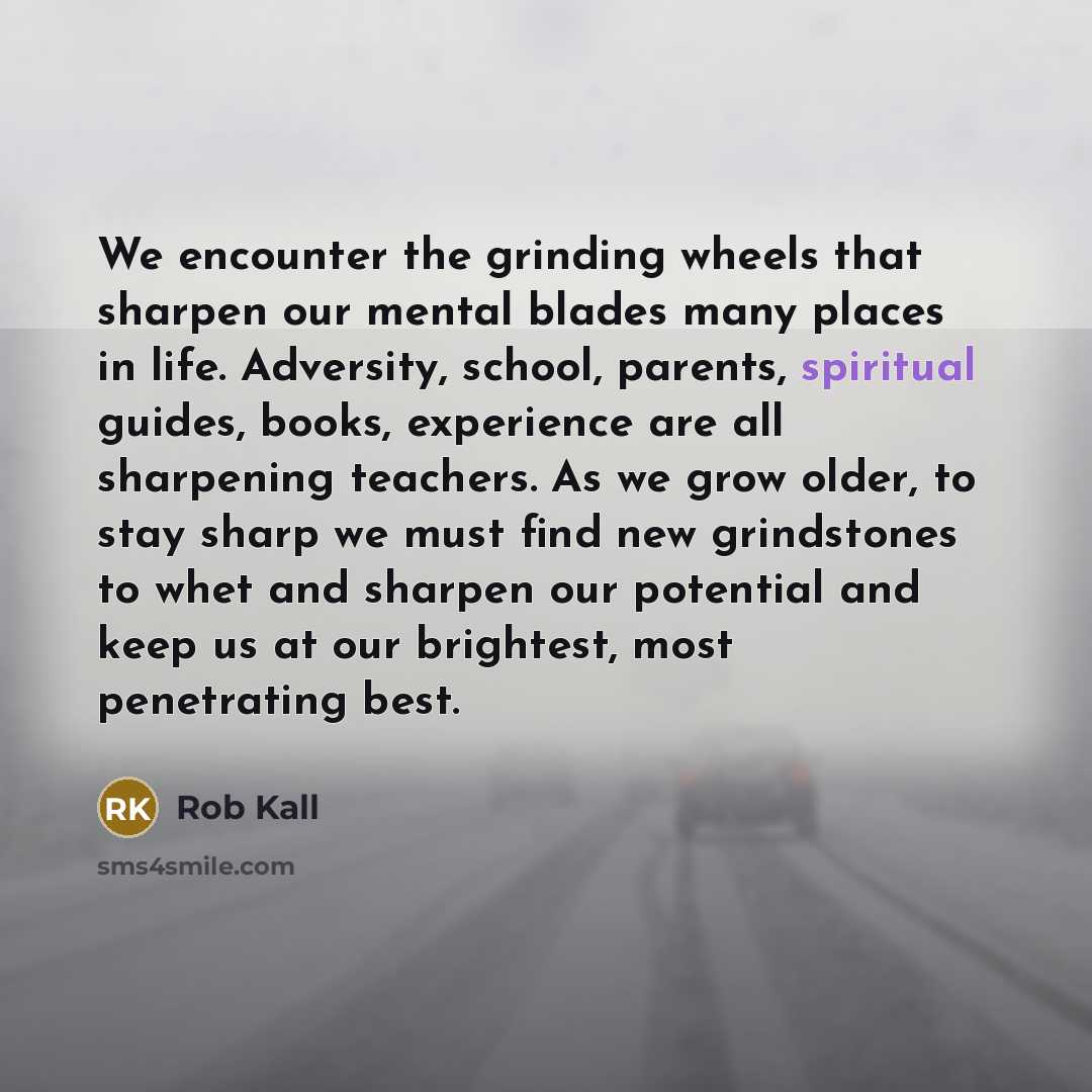 “We encounter the grinding wheels that sharpen our mental blades…” quote by Rob Kall