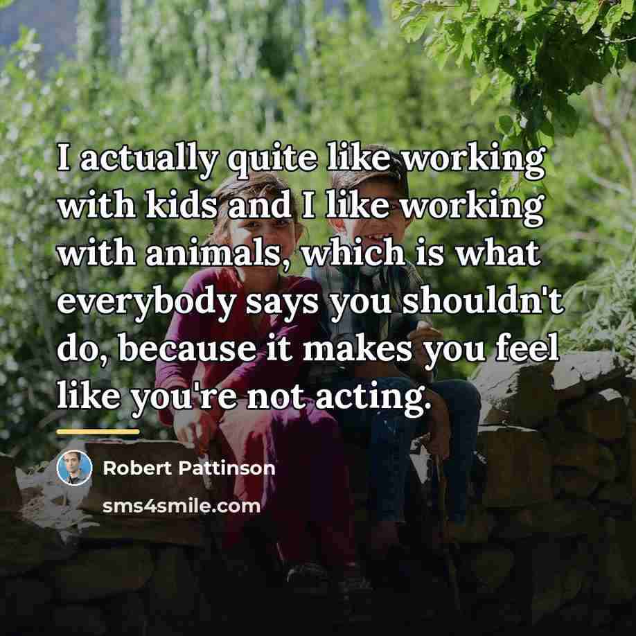 “I actually quite like working with kids and I like…” quote by Robert Pattinson