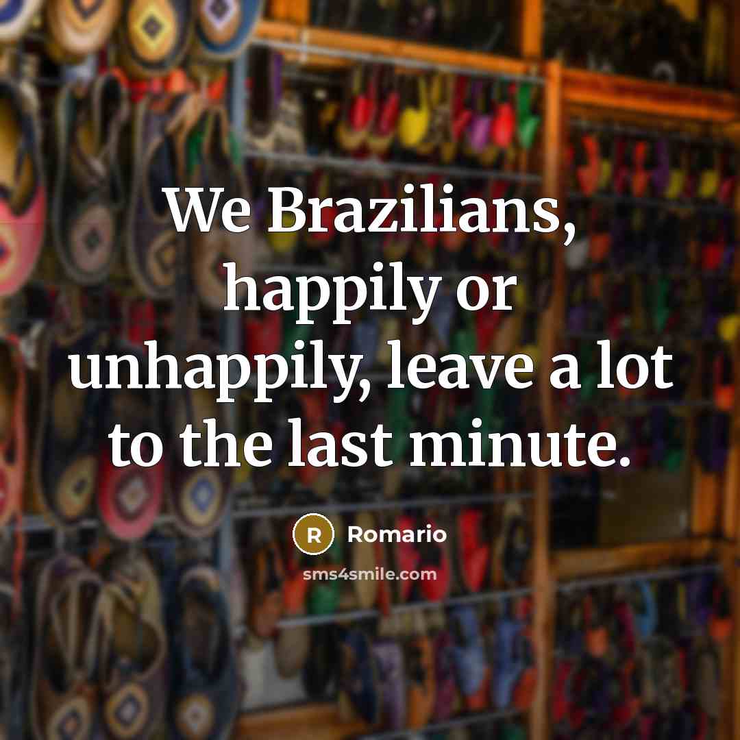 “We Brazilians, happily or unhappily, leave a lot to the…” quote by Romario