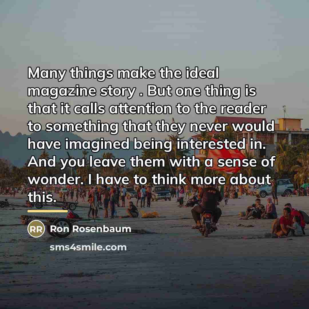 “Many things make the ideal magazine story . But one…” quote by Ron Rosenbaum