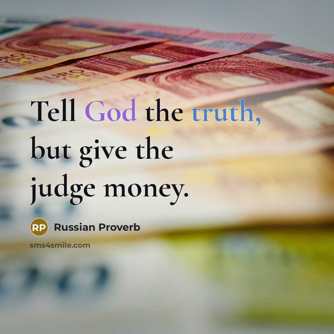 “Tell God the truth, but give the judge money.…” quote by Russian Proverb
