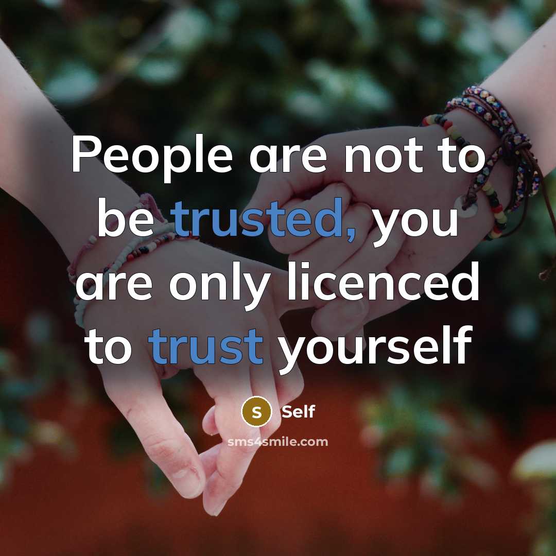 “People are not to be trusted, you are only licenced…” quote by Self